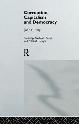 Corruption, Capitalism and Democracy by Girling, John