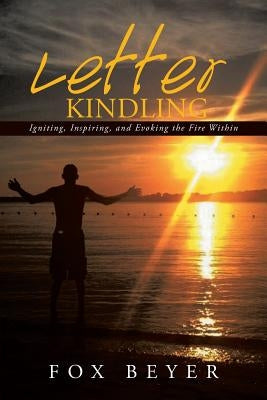 Letter Kindling: Igniting, Inspiring, and Evoking the Fire Within by Beyer, Fox