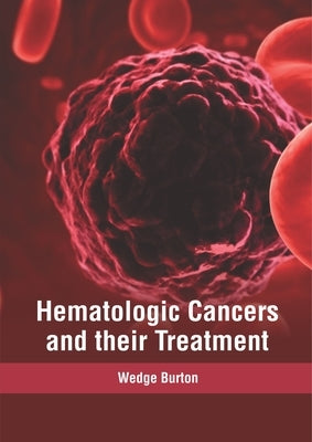 Hematologic Cancers and Their Treatment by Burton, Wedge