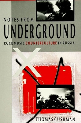 Notes from Underground: Rock Music Counterculture in Russia by Cushman, Thomas