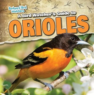 A Bird Watcher's Guide to Orioles by Elora, Grace