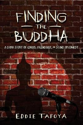 Finding the Buddha: A dark story of genius, friendship, and stand-up comedy by Tafoya, Eddie