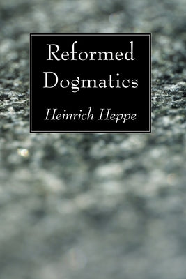 Reformed Dogmatics by Heppe, Heinrich