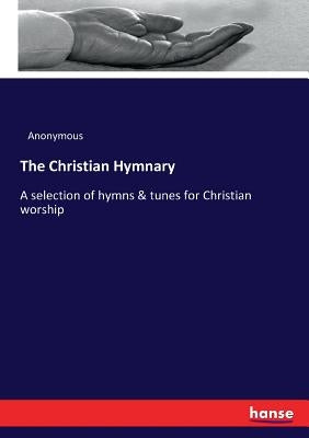 The Christian Hymnary: A selection of hymns & tunes for Christian worship by Anonymous
