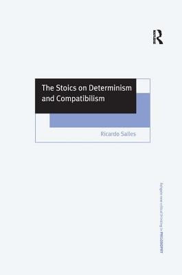 The Stoics on Determinism and Compatibilism by Salles, Ricardo