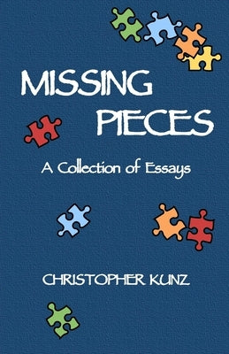 Missing Pieces: A Collection of Essays by Kunz, Christopher