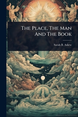 The Place, The Man And The Book by Askew, Sarah B.