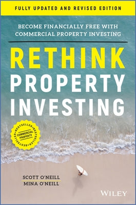 Rethink Property Investing: Become Financially Free with Commercial Property Investing by O'Neill, Scott