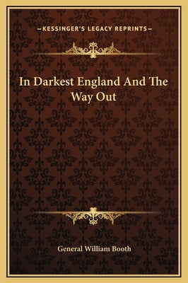 In Darkest England and the Way Out by Booth, General William