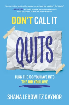 Don't Call It Quits: Turn the Job You Have Into the Job You Love by Gaynor, Shana