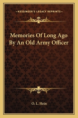 Memories of Long Ago by an Old Army Officer by Hein, O. L.
