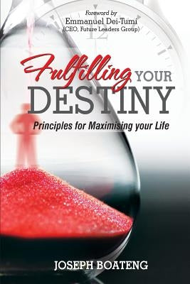 Fulfilling Your Destiny: Principles for Maximising Your Life by Boateng, Joseph