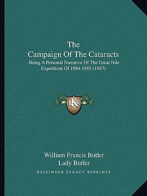 The Campaign Of The Cataracts: Being A Personal Narrative Of The Great Nile Expedition Of 1884-1885 (1887) by Butler, William Francis