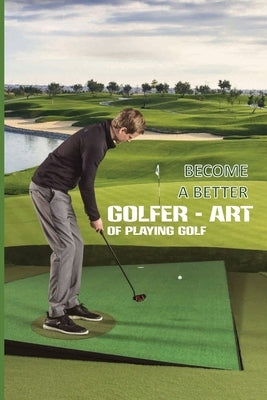 Become A Better Golfer - Art Of Playing Golf: Golf Strategy Tips by Trebbe, Vonnie