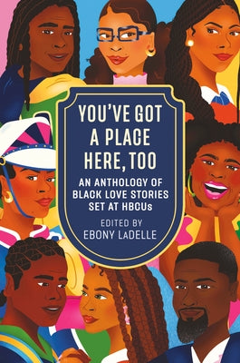 You've Got a Place Here, Too: An Anthology of Black Love Stories Set at Hbcus by Ladelle, Ebony