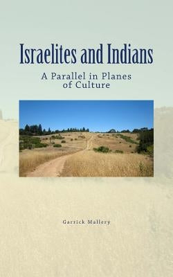 Israelites and Indians: A Parallel in Planes of Culture by Mallery, Garrick