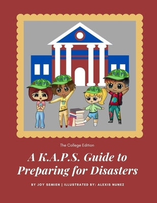 A K.A.P.S. Guide to Preparing for Disasters: The College Edition by Semien, Joy