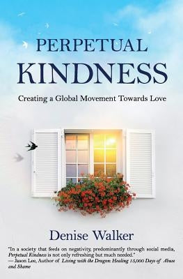 Perpetual Kindness: Creating a Global Movement Towards Love by Walker, Denise