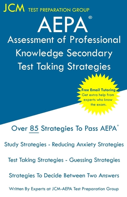 AEPA Assessment of Professional Knowledge Secondary - Test Taking Strategies: AEPA NT052 Exam - Free Online Tutoring - New 2020 Edition - The latest s by Test Preparation Group, Jcm-Aepa