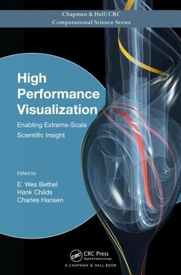 High Performance Visualization: Enabling Extreme-Scale Scientific Insight by Bethel, E. Wes