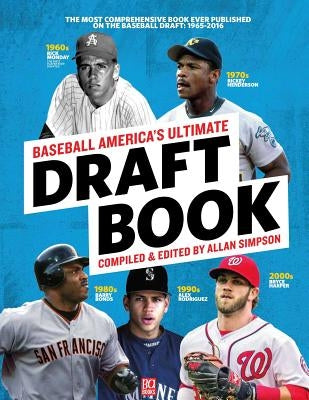 Baseball America's Ultimate Draft Book: The Most Comprehensive Book Ever Published on the Baseball Draft: 1965-2016 by Simpson, Allan