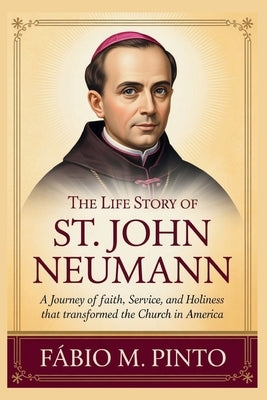 The Life Story of St. John Neumann by M. Pinto, Fábio