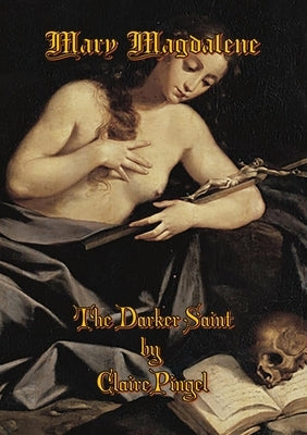 Mary Magdalene, The Darker Saint by Pingel, Claire