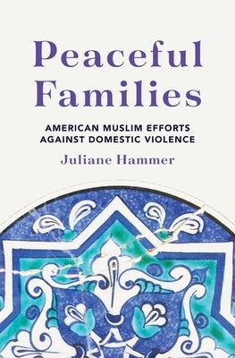 Peaceful Families: American Muslim Efforts Against Domestic Violence by Hammer, Juliane