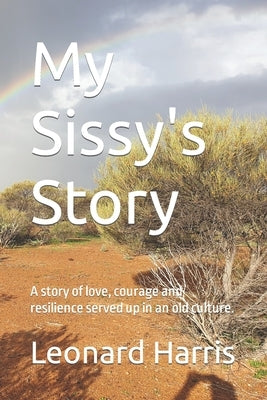 My Sissy's Story: A story of love, courage and resilience served up in an old culture. by Harris, Leonard