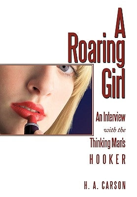 A Roaring Girl: An Interview with the Thinking Man's Hooker by Carson, H. A.