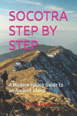Socotra Step by Step: A Modern Hiking Guide to an Ancient Island by M. Slessor, Mary