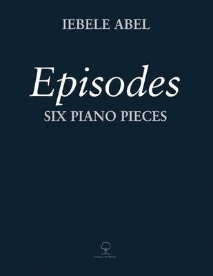 Episodes: Six Piano Pieces by Abel, Iebele