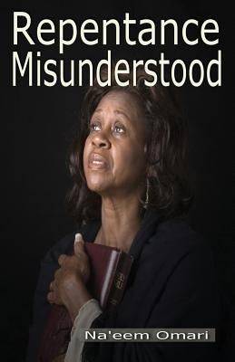Repentance Misunderstood by Omari, Na'eem