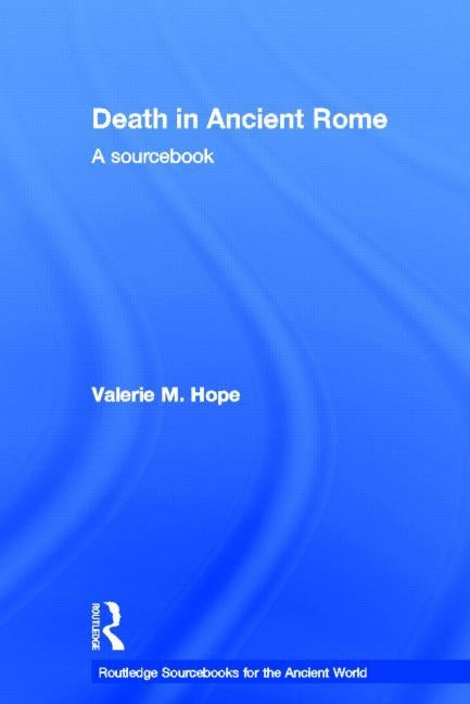Death in Ancient Rome: A Sourcebook by Hope, Valerie