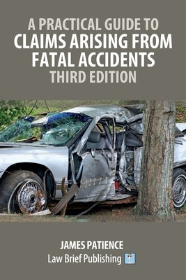 A Practical Guide to Claims Arising from Fatal Accidents - Third Edition by Patience, James