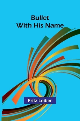 Bullet With His Name by Leiber, Fritz