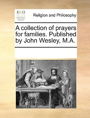 A Collection of Prayers for Families. Published by John Wesley, M.A. by Multiple Contributors