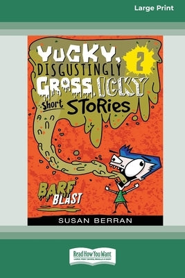 Yucky, Disgustingly Gross, Icky Short Stories No.2: Barf Blast [16pt Large Print Edition] by Berran, Susan