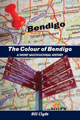 The Colour of Bendigo: A Short Multicultural History by Clyde, Bill