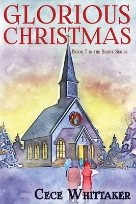 Glorious Christmas: Serve Series Book 7 Paperback by Whittaker, Cece