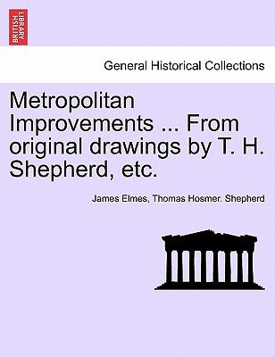 Metropolitan Improvements ... from Original Drawings by T. H. Shepherd, Etc. by Elmes, James