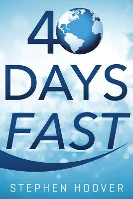 40 Days Fast: A 40 Day Devotional by Hoover, Stephen