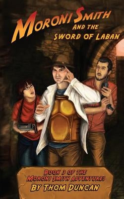 Moroni Smith and the Sword of Laban by Duncan, Thom