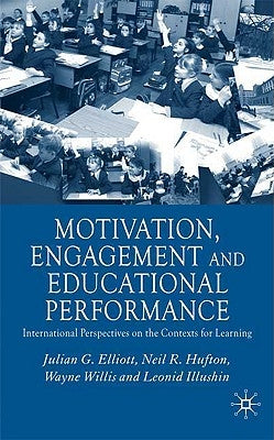 Motivation, Engagement and Educational Performance: International Perspectives on the Contexts for Learning by Elliott, J.