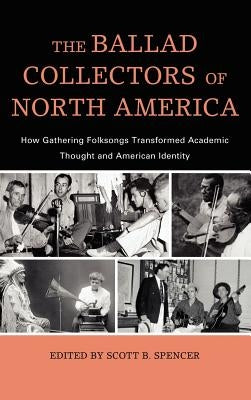 American Folk Music and Musicians Series: How Gathering Folksongs Transformed Academic Thought and American Identity by Spencer, Scott B.
