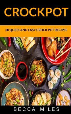 Crockpot: 30 Quick and Easy Crock Pot Recipes by Miles, Becca