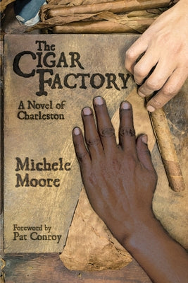 The Cigar Factory: A Novel of Charleston by Moore, Michele