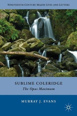 Sublime Coleridge: The Opus Maximum by Evans, M.