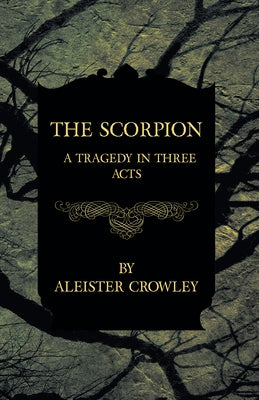 The Scorpion - A Tragedy In Three Acts by Crowley, Aleister