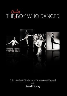 The Only Boy Who Danced: A Journey from Oklahoma to Broadway and Beyond by Young, Ronald